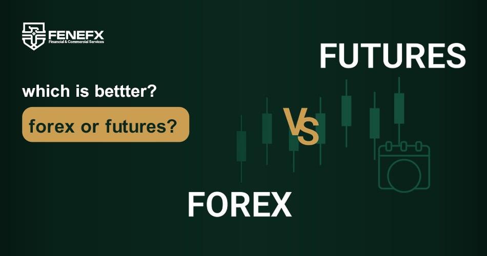 Which is Better, Forex or Futures?