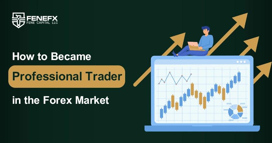 How to Become a Professional Trader in the Forex Market