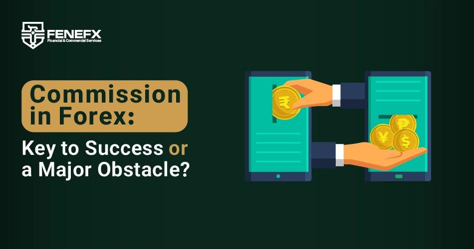 Commission in Forex: Key to Success or a Major Obstacle?